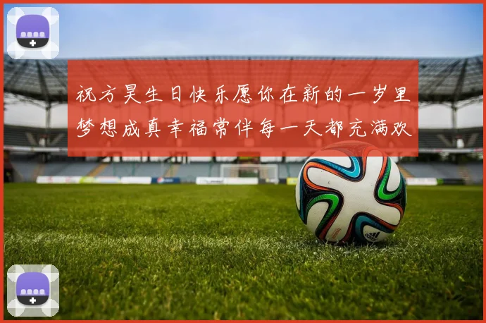 祝方昊生日快乐愿你在新的一岁里梦想成真幸福常伴每一天都充满欢笑