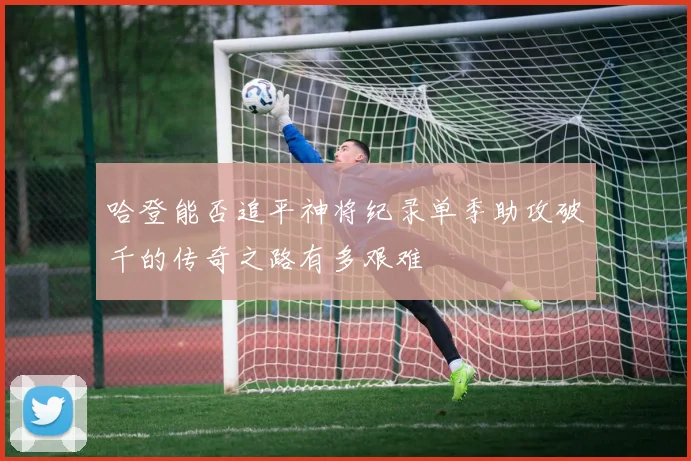 哈登能否追平神将纪录单季助攻破千的传奇之路有多艰难