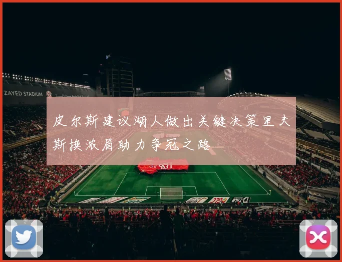 皮尔斯建议湖人做出关键决策里夫斯换浓眉助力争冠之路