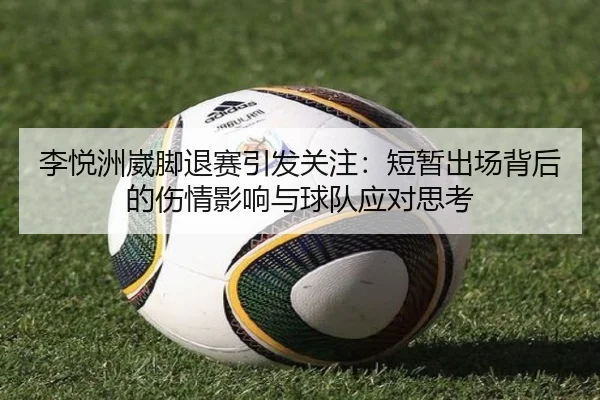 李悦洲崴脚退赛引发关注:短暂出场背后的伤情影响与球队应对思考